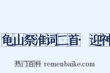 龟山祭淮词二首·迎神是什么意思的图片